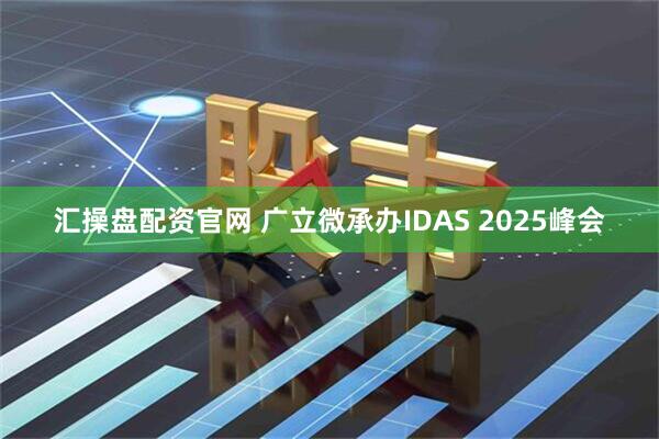 汇操盘配资官网 广立微承办IDAS 2025峰会
