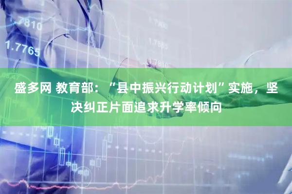 盛多网 教育部：“县中振兴行动计划”实施，坚决纠正片面追求升学率倾向